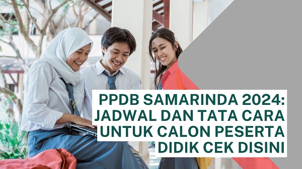 PPDB Samarinda 2024: Jadwal dan Tata Cara untuk Calon Peserta Didik Cek Disini